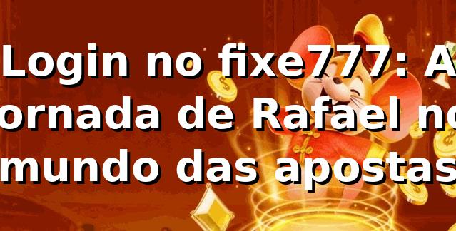 Login no fixe777: A jornada de Rafael no mundo das apostas 🎲 1 Login no fixe777: A jornada de Rafael no mundo das apostas 🎲